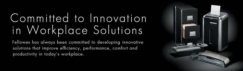Committed to Innovation in Workplace Solutions - Fellowes has always been committed to developing innovative solutions that improve efficiency, performance, comfort and productivity in today's workplace.