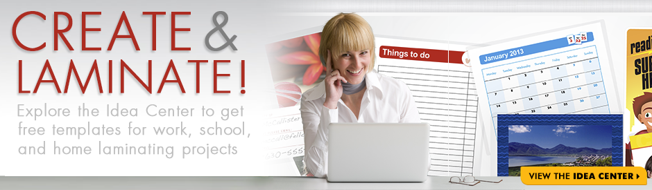 Create and Laminate - Explore the Idea Center to get free templates afor work, school, and home lamianting projects.
